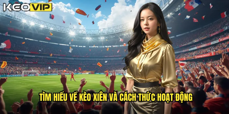 Tìm hiểu về kèo xiên và cách thức hoạt động