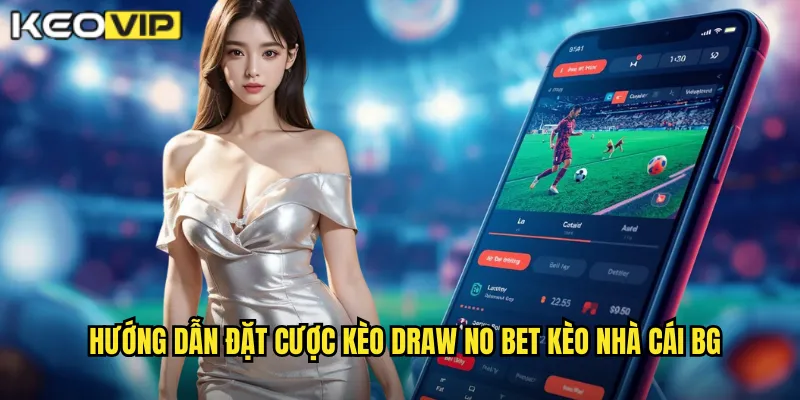 Hướng dẫn đặt cược kèo Draw No Bet kèo nhà cái bg