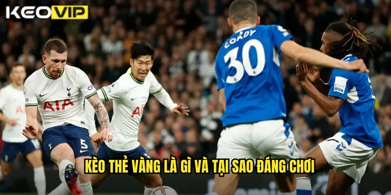 Kèo thẻ vàng là gì và tại sao đáng chơi