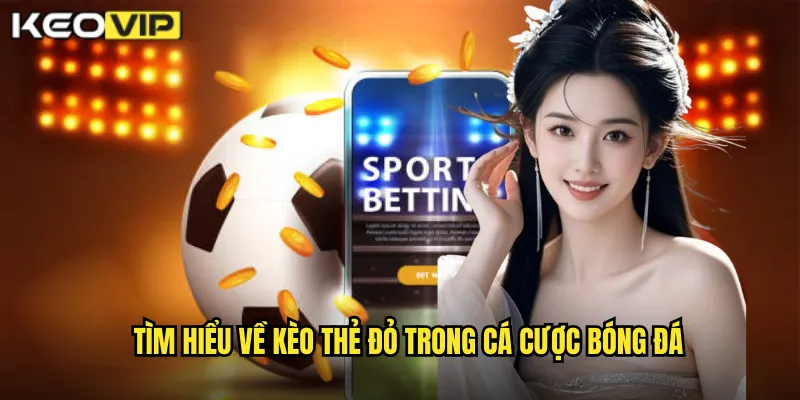 Tìm hiểu về kèo thẻ đỏ trong cá cược bóng đá