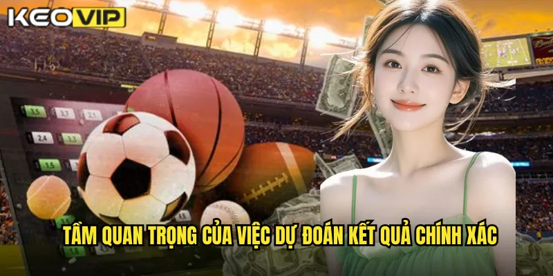 Tầm quan trọng của việc dự đoán kết quả chính xác
