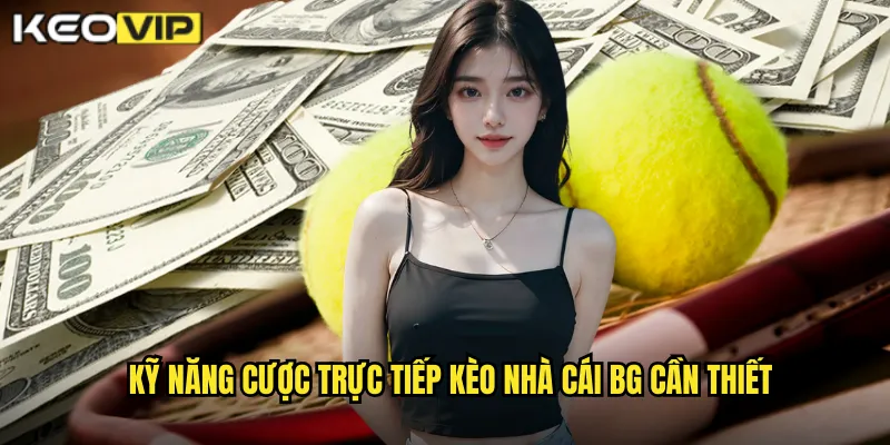 Kỹ năng cược trực tiếp kèo nhà cái bg cần thiết