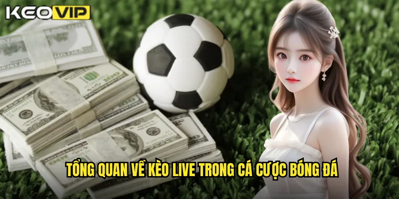 Tổng quan về kèo live trong cá cược bóng đá
