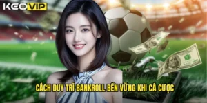 Cách duy trì bankroll bền vững khi cá cược
