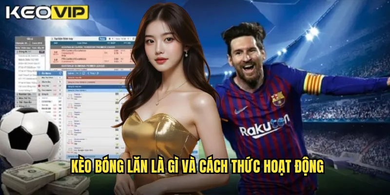 Kèo bóng lăn là gì và cách thức hoạt động