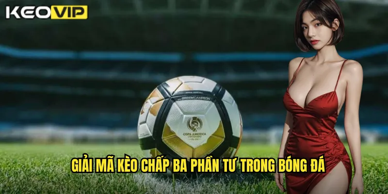 Giải mã kèo chấp ba phần tư trong bóng đá