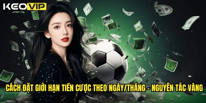 Cách đặt giới hạn tiền cược theo ngày/tháng - Nguyên tắc vàng
