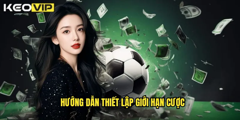 Hướng dẫn thiết lập giới hạn cược