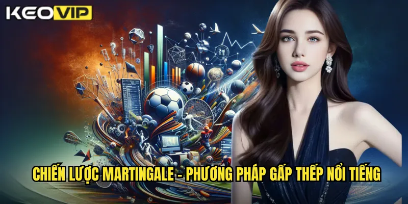 Chiến lược Martingale - Phương pháp gấp thếp nổi tiếng