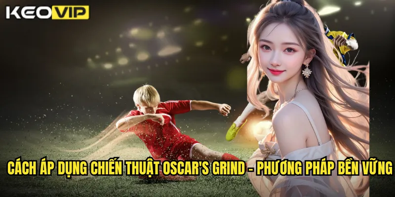 Cách áp dụng chiến thuật Oscar's Grind - Phương pháp bền vững
