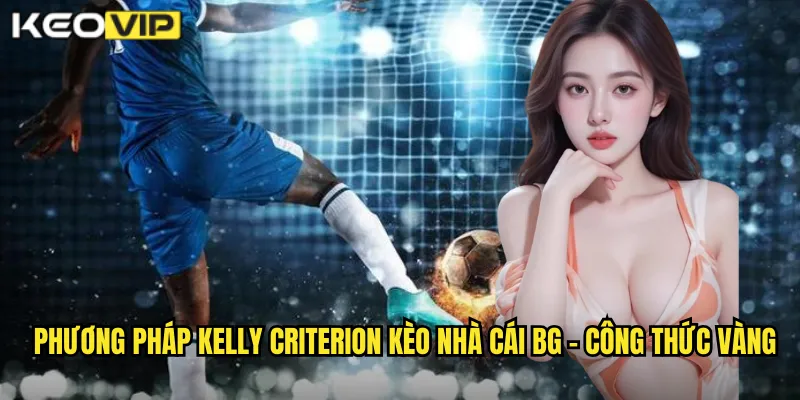 Phương pháp Kelly Criterion kèo nhà cái bg - Công thức vàng