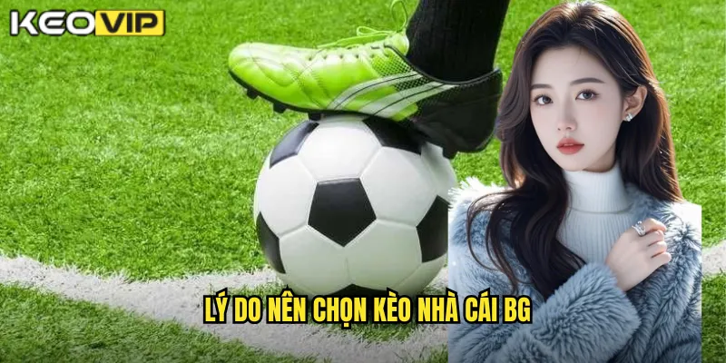 Lý do nên chọn kèo nhà cái BG