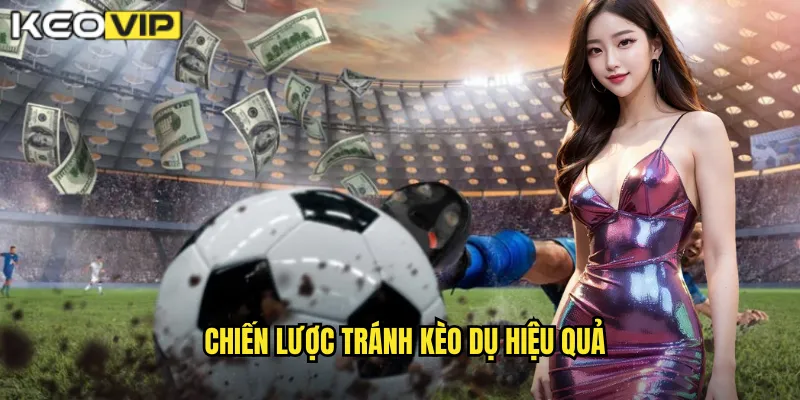 Chiến lược tránh kèo dụ hiệu quả
