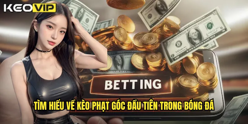 Tìm hiểu về kèo phạt góc đầu tiên trong bóng đá