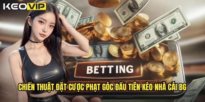 Chiến thuật đặt cược phạt góc đầu tiên kèo nhà cái bg