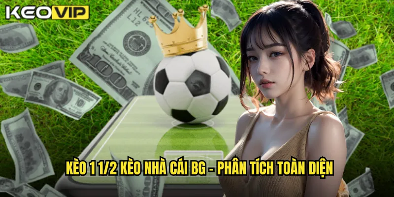 Kèo 1 1/2 kèo nhà cái bg - Phân tích toàn diện