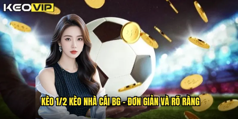 Kèo 1/2 kèo nhà cái bg - Đơn giản và rõ ràng