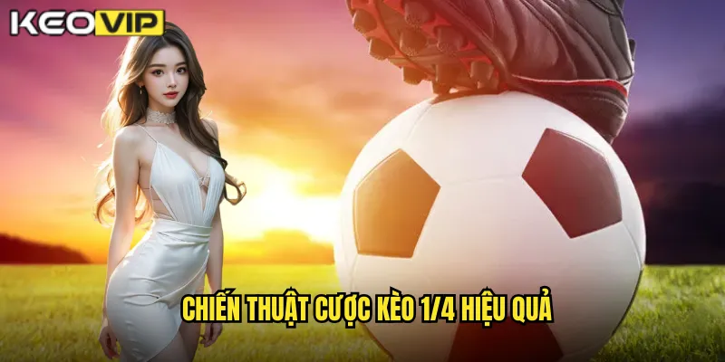 Chiến thuật cược kèo 1/4 hiệu quả